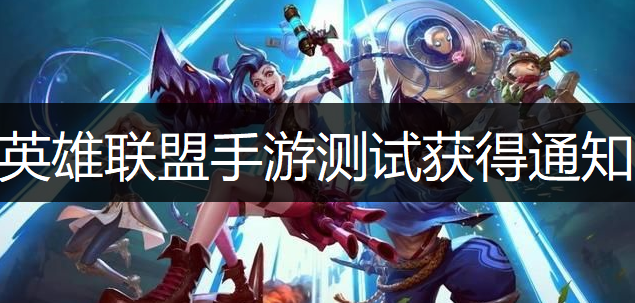 英雄联盟手游超燃测试资格获得通知说明