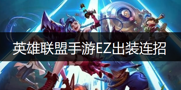 英雄联盟手游EZ出装连招推荐