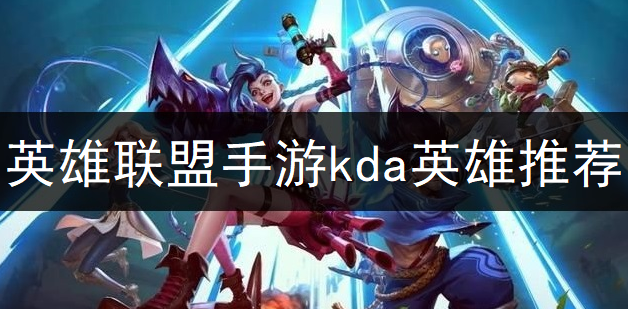 英雄联盟手游kda英雄推荐